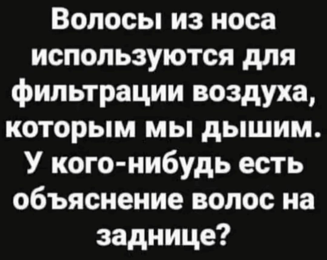 Волосы из носа используются для фильтрации воздуха которым мы дышим У кого нибудь есть объяснение волос на заднице