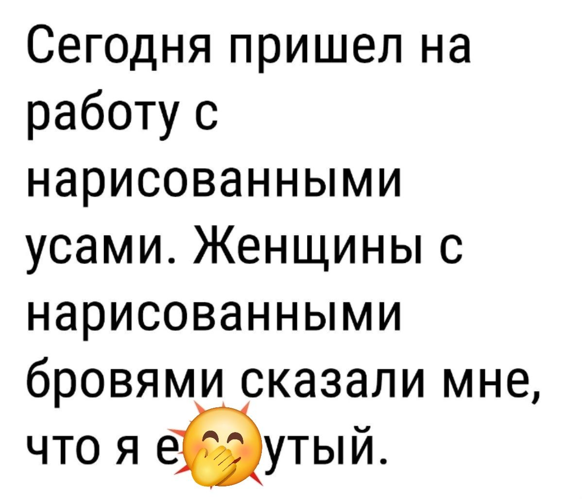 Сегодня пришел на работу с нарисованными усами Женщины с нарисованными бровями сказали мне что Я еіеутый