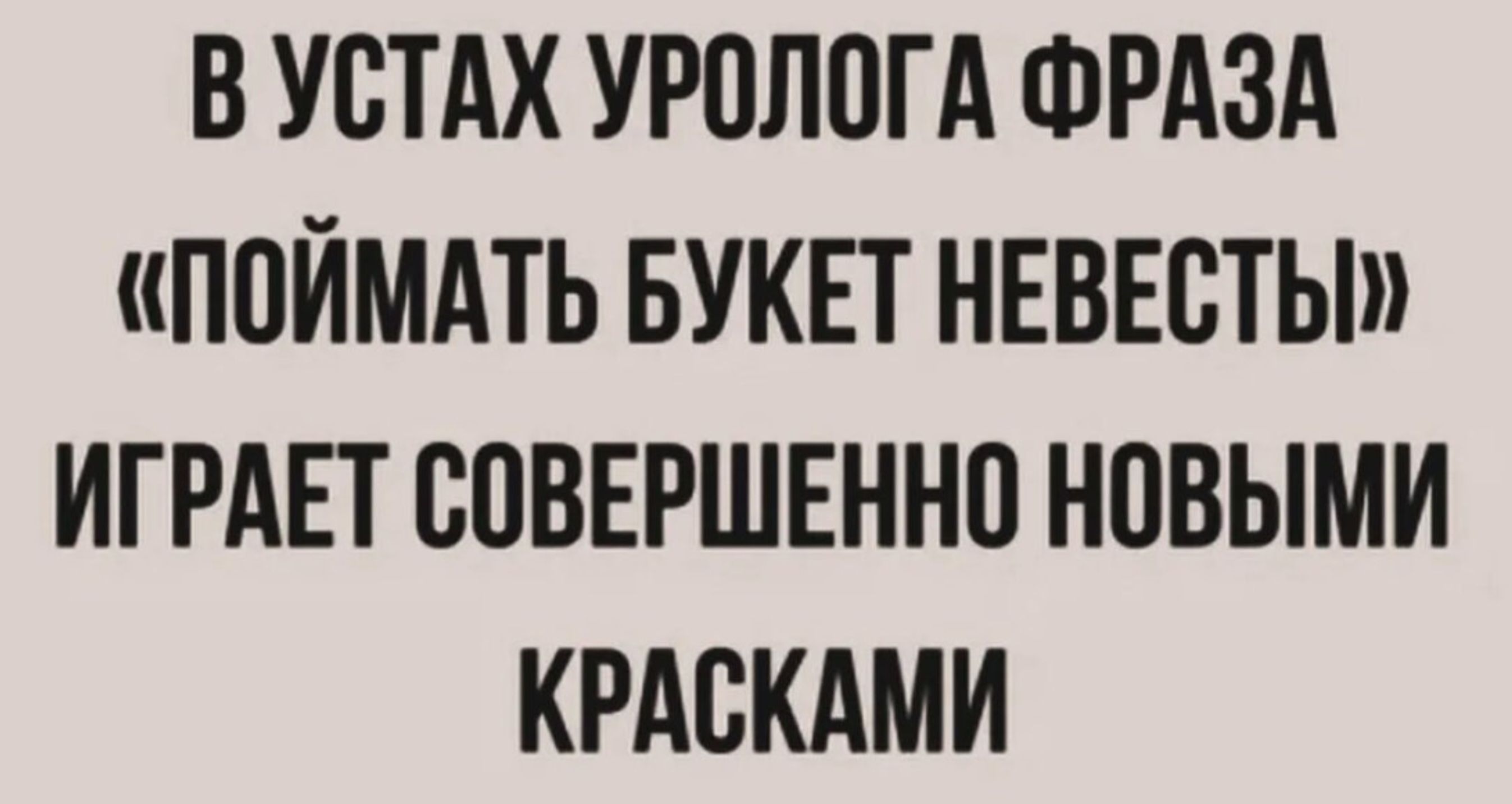 ВУСТАХ УРОЛОГА ФРАЗА ПОЙМАТЬ БУКЕТ НЕВЕСТЫ ИГРАЕТ СОВЕРШЕННО НОВЫМИ КРАСКАМИ