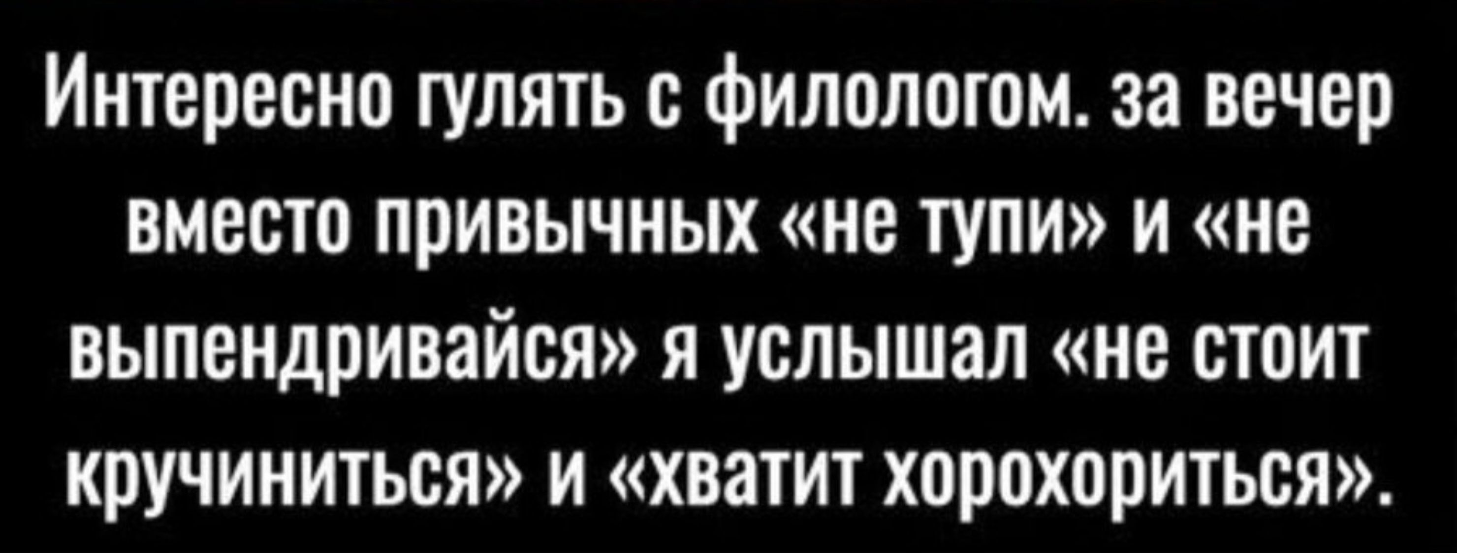 Интересно гулять с филологом за вечер вместо привычных не тупи и не выпендривайся я услышал не стоит кручиниться и хватит хорохориться