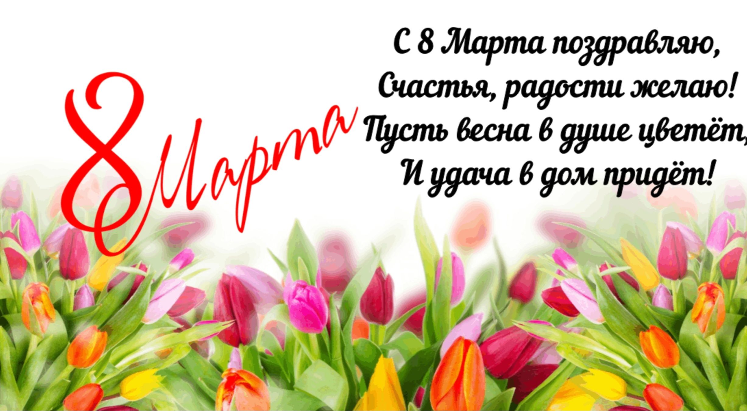 С 8 Марта поздравляю, Счастья, радости желаю! Пусть весна в душе цветёт, И удача в дом придёт!