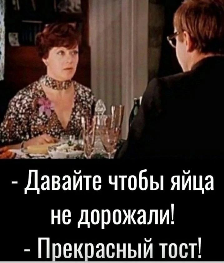 - Давайте чтобы яйца не дорожали! - Прекрасный тост!