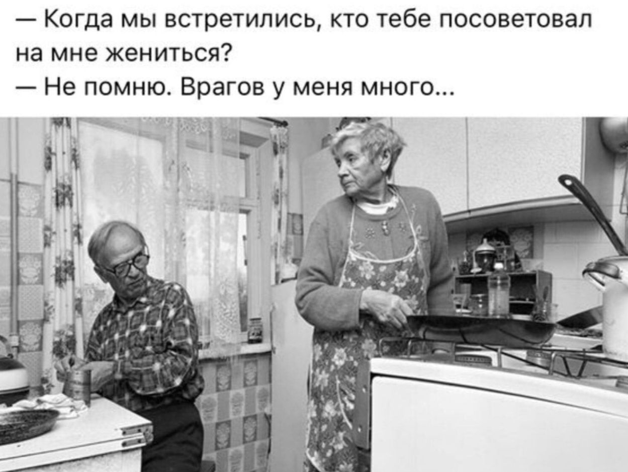 — Когда мы встретились, кто тебе посоветовал на мне жениться?  
— Не помню. Врагов у меня много...