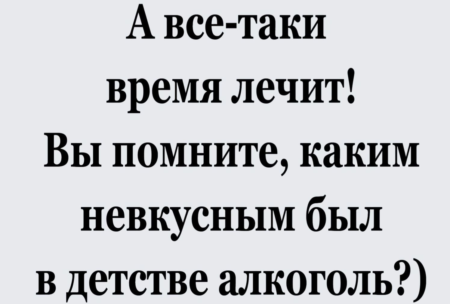 А все-таки время лечит! Вы помните, каким невкусным был в детстве алкоголь?)