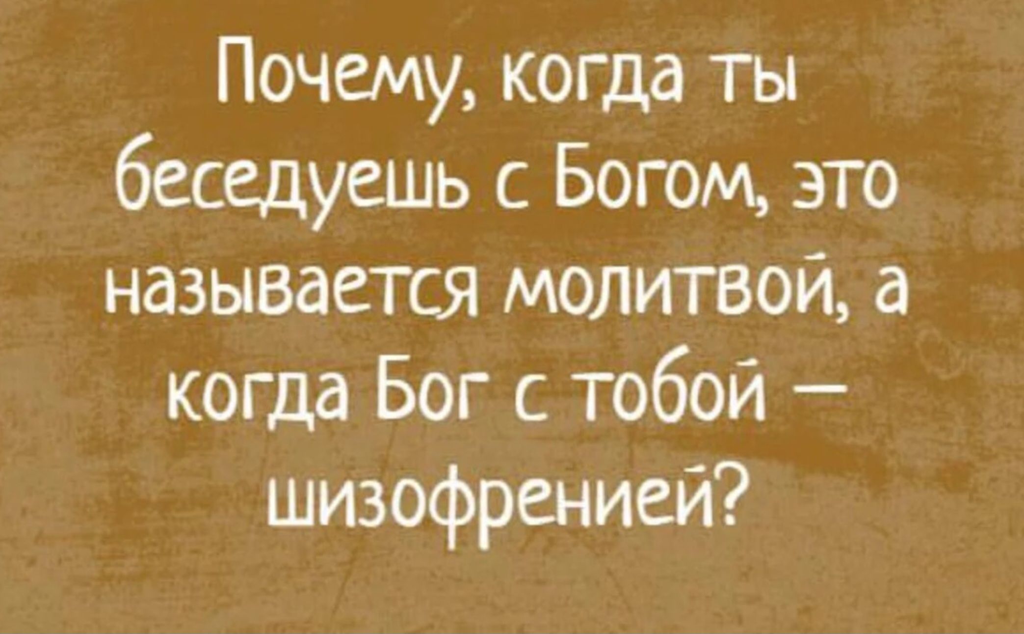 Почему, когда ты беседуешь с Богом, это называется молитвой, а когда Бог с тобой — шизофренией?