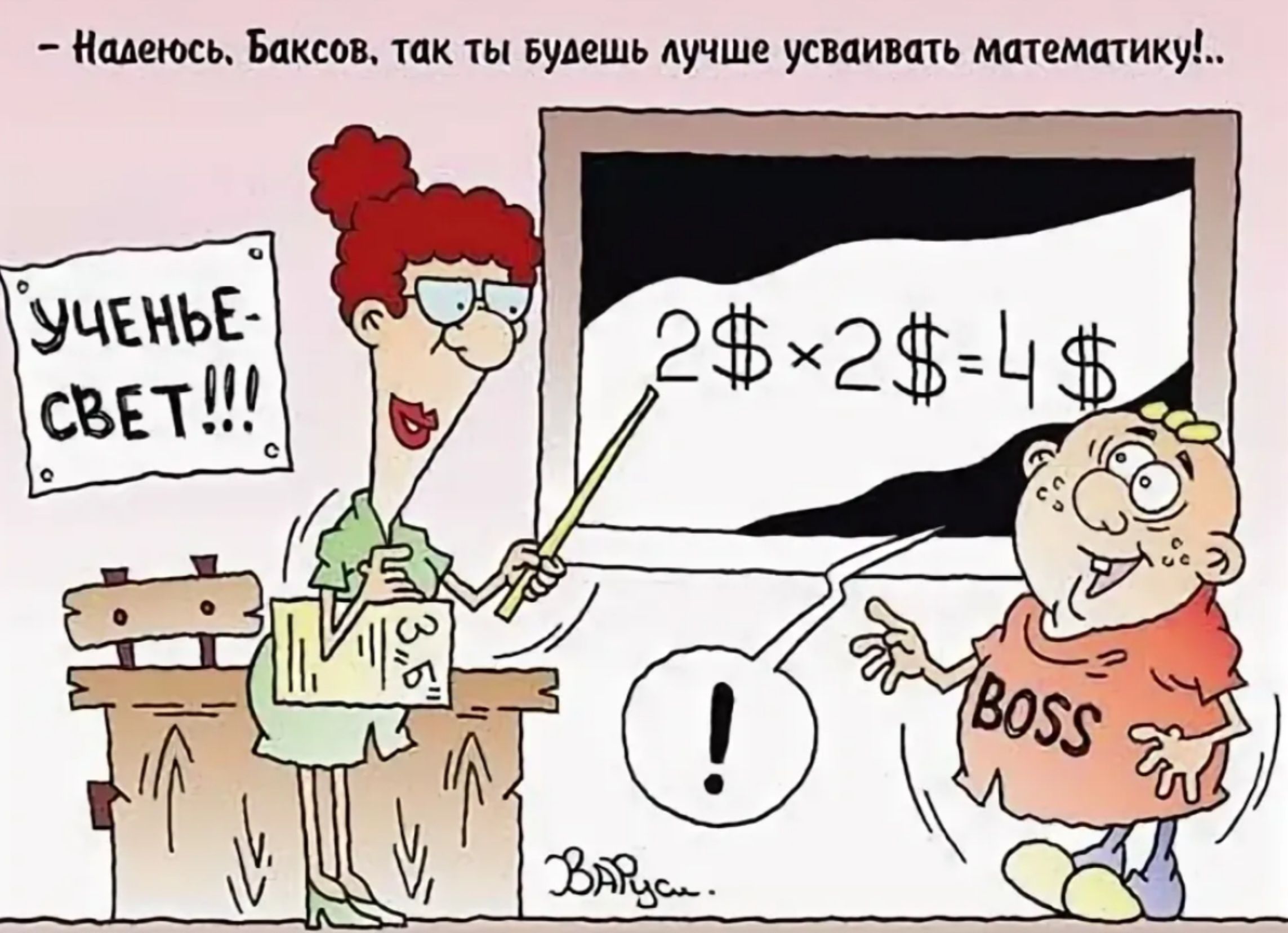– Надеюсь, Баксов, так ты будешь лучше усваивать математику!..
2$ × 2$ = 4$