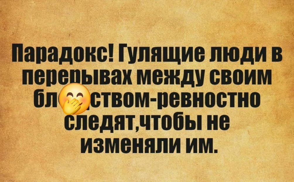 Парадокс! Гулящие люди в перерывах между своим бл🤭*ством-ревностно следят, чтобы не изменяли им.