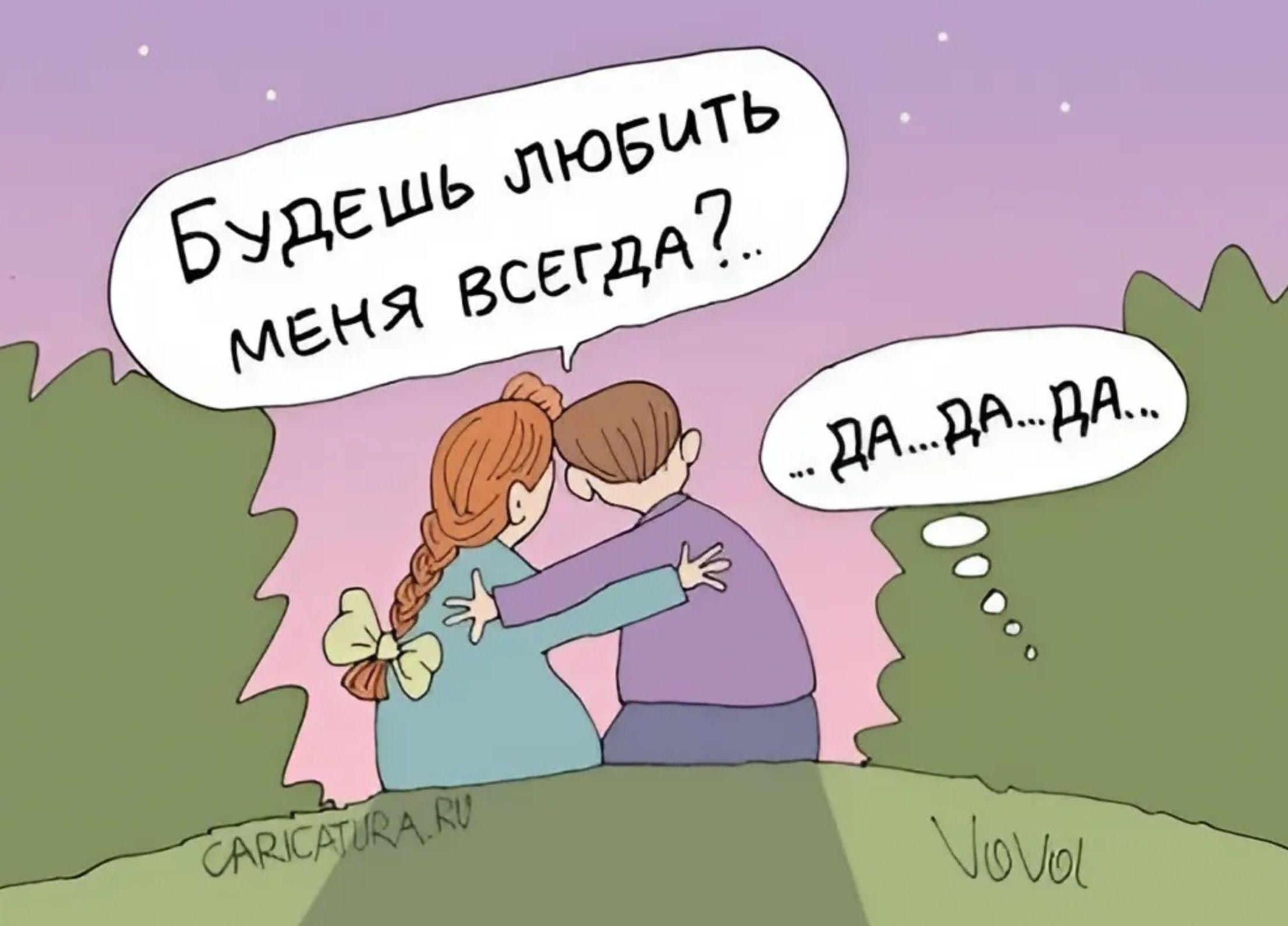 Будешь любить меня всегда? 
...Да...да...да...