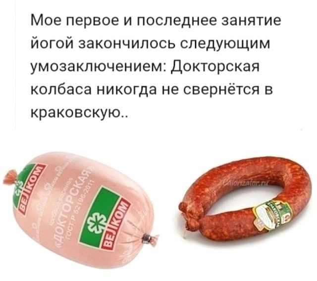 Мое первое и последнее занятие йогой закончилось следующим умозаключением: Докторская колбаса никогда не свернётся в краковскую..