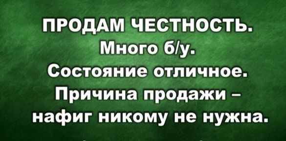 ПРОДАМ ЧЕСТНОСТЬ. Много б/у. Состояние отличное. Причина продажи – нафиг никому не нужна.