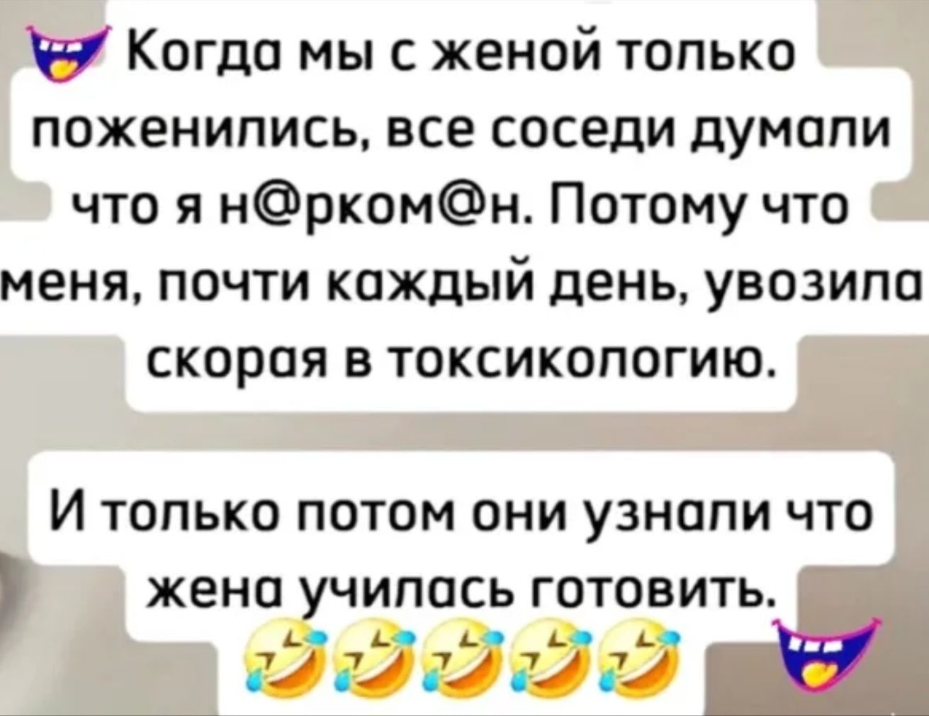 Когда мы с женой только поженились, все соседи думали что я н@рком@н. Потому что меня, почти каждый день, увозила скорая в токсикологию.

И только потом они узнали что жена училась готовить.