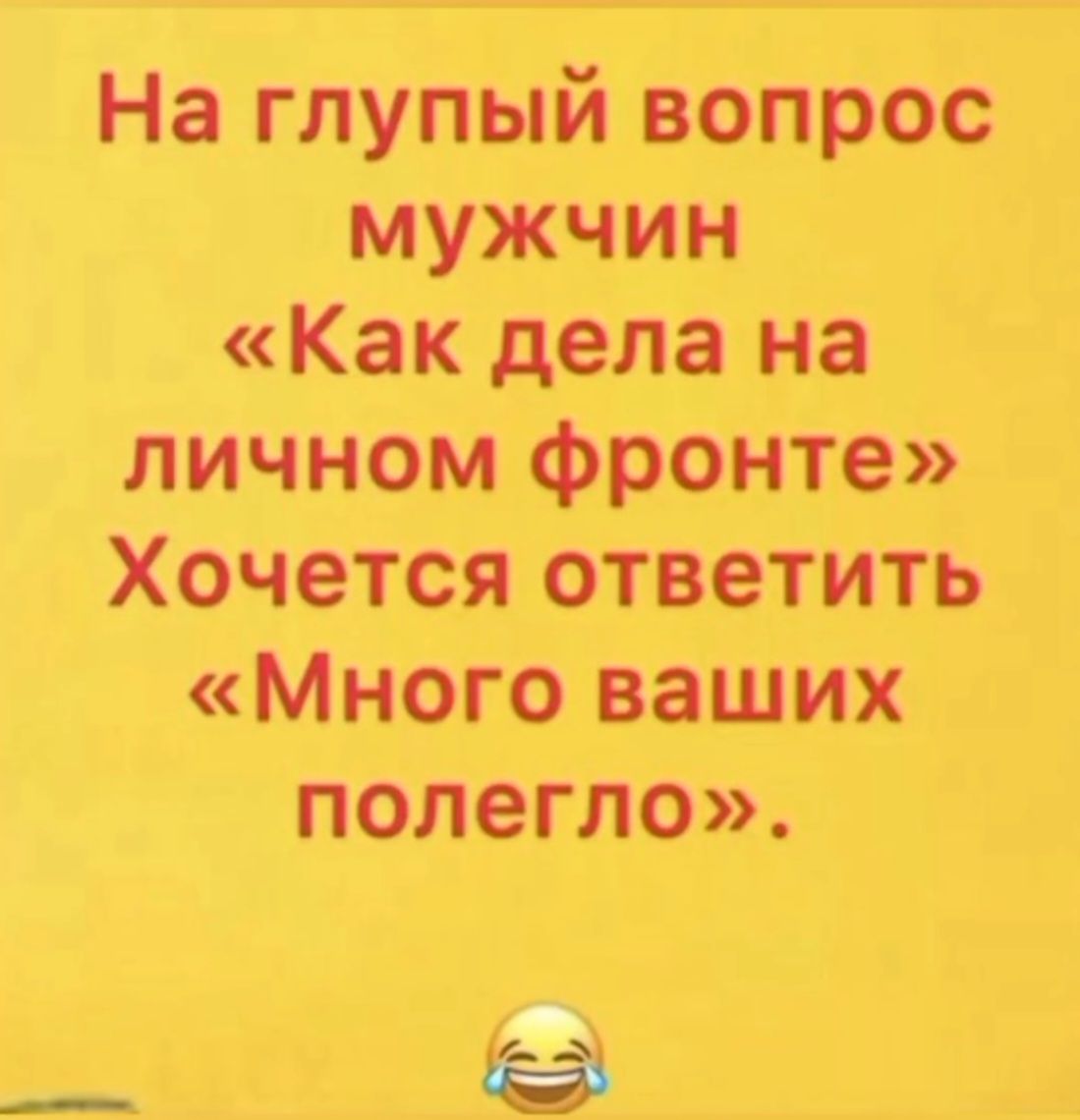На глупый вопрос мужчин «Как дела на личном фронте» Хочется ответить «Много ваших полегло».