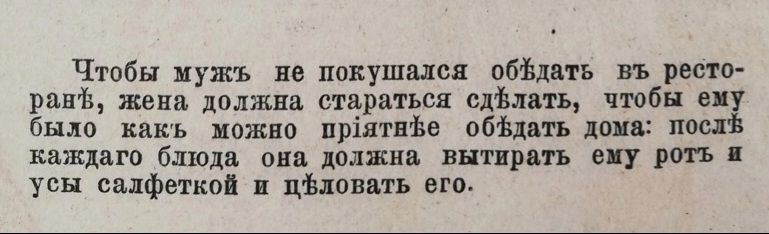Чтобы мужь не покушался обедать в рестора́нь, жена должна стараться сидеть, чтобы ему было как можно приятнее обедать дома: после каждого блюда она должна вытирать ему рот и усы салфеткой и целоватъ его.