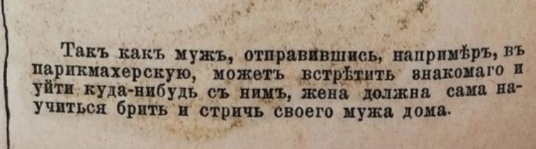 Так как муж, отправившись, например, в парикмахерскую, может встретить знакомого и уйти куда-нибудь с ним, жена должна сама научиться брить и стричь своего мужа дома.