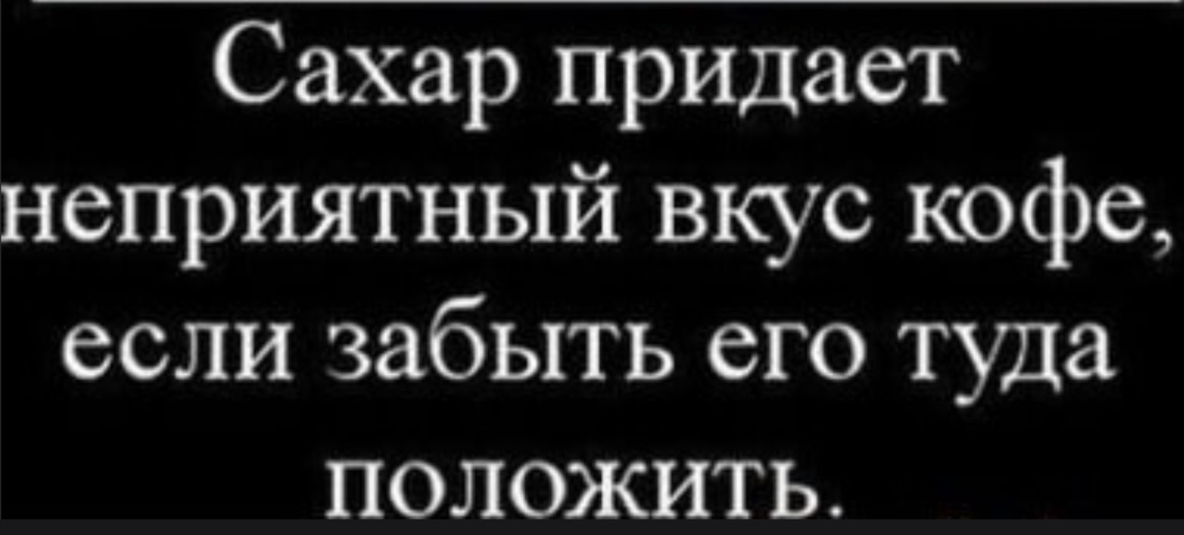 Сахар придаёт неприятный вкус кофе, если забыть его туда положить.