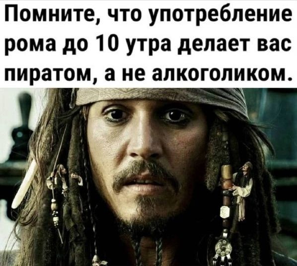 Помните, что употребление рома до 10 утра делает вас пиратом, а не алкоголиком.