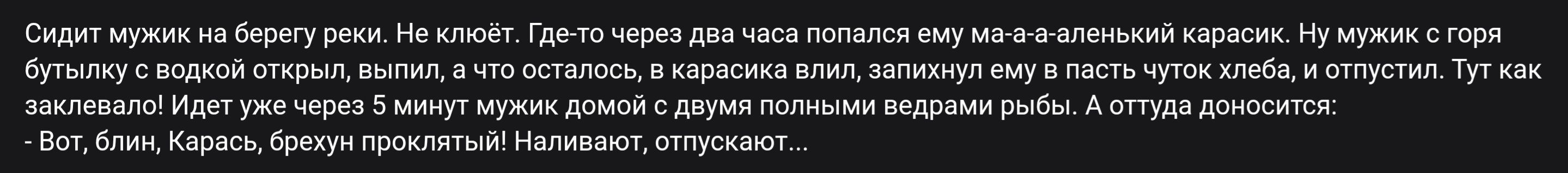 Сидит мужик на березе реки. Не может. Говорит: два часа дам, потом ему как в мызе зепетит краска. Ну мужик с горами бычка в водичку отдрал, взял, из-за дерева залез, запарил ему в пятлю чучхел жота. Отпустил. Тут как завелось: жуть чем еще 5 минут мужик ловит, потом поймали щучку рыбы... А тут другое: - Вот, блин, Коробка, беру и прокидывай! Нажмивает, отпускают...