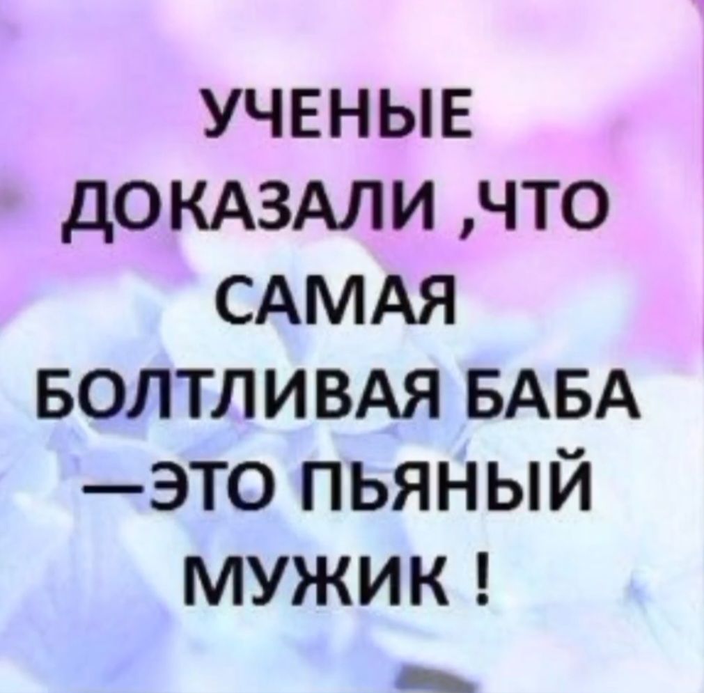 УЧЕНЫЕ ДОКАЗАЛИ, ЧТО САМАЯ БОЛТЛИВАЯ БАБА — ЭТО ПЬЯНЫЙ МУЖИК !
