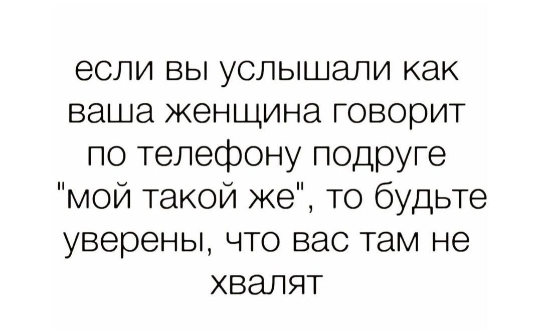 если вы слышали как ваша женщина говорит по телефону подруге 
