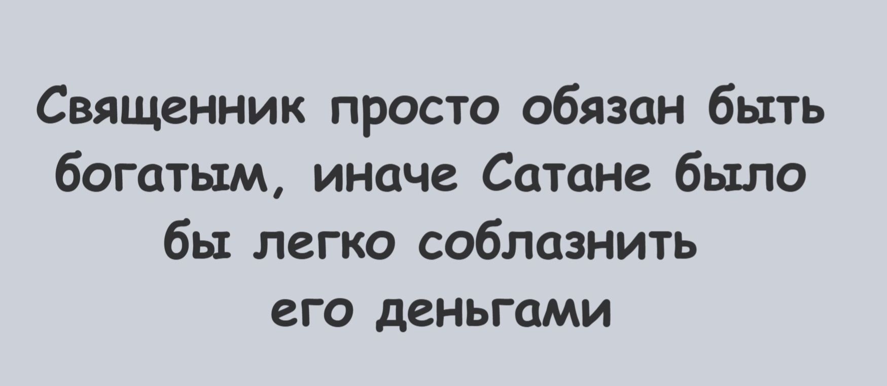 Священник просто обязан быть богатым, иначе Сатане было бы легко соблазнить его деньгами