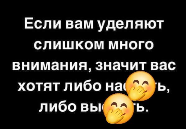 Если вам уделяют слишком много внимания, значит вас хотят либо найти, либо вывести.
