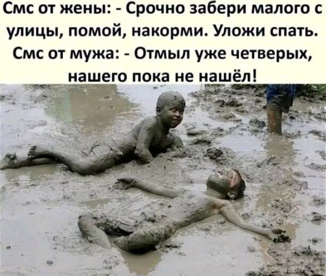 Смс от жены: - Срочно забери малого с улицы, помой, накорми. Уложи спать. Смс от мужа: - Отмыл уже четвертых, нашего пока не нашёл!