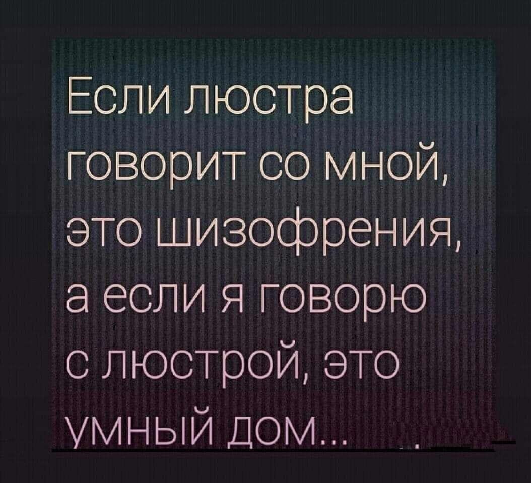Если люстра говорит со мной, это шизофрения, а если я говорю с люстрой, это умный дом...