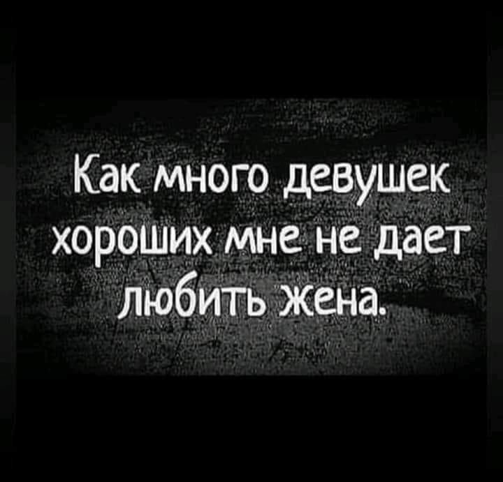 Как много девушек хороших мне не дает любить жена.