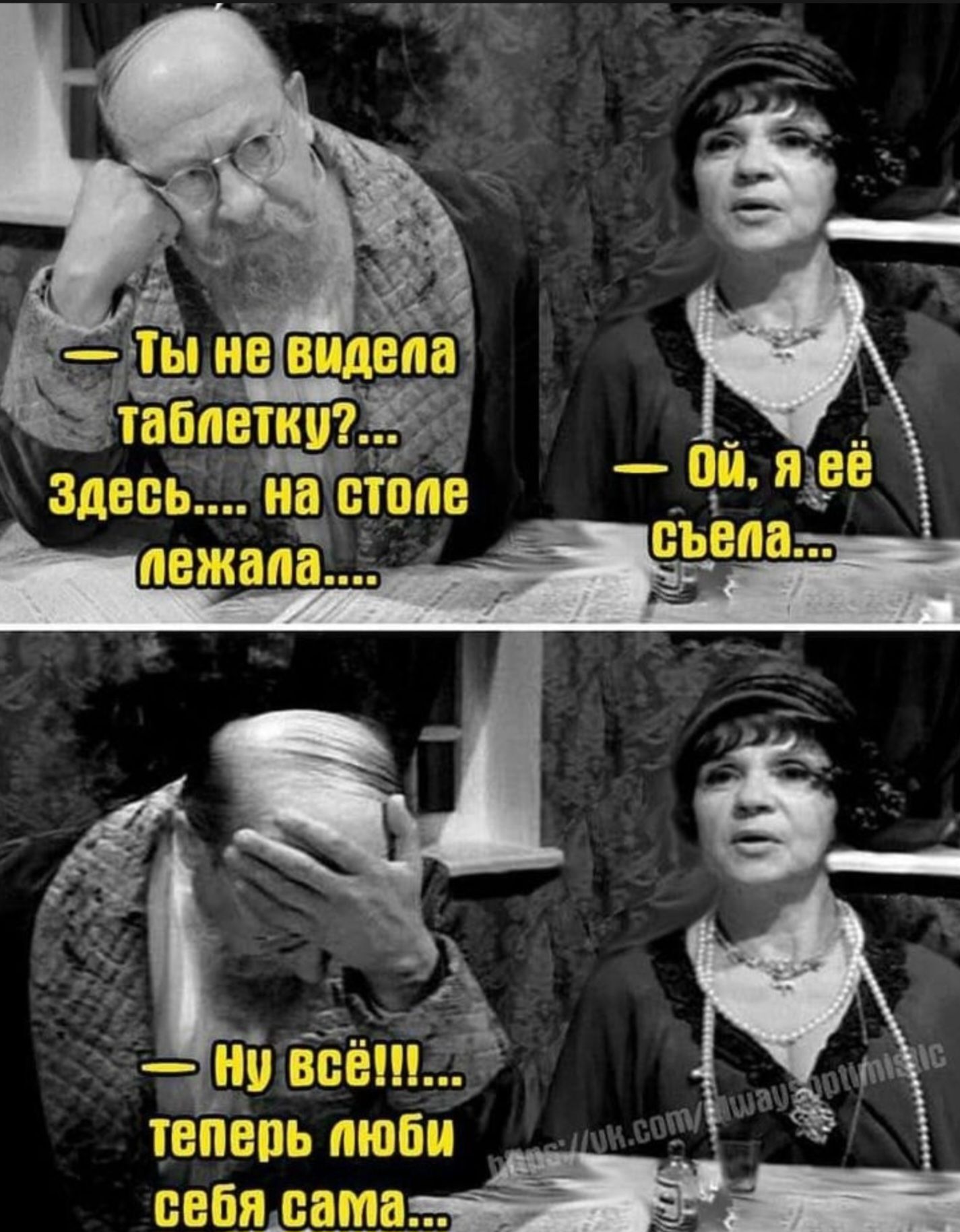 — Ты не видела таблетку?... Здесь.... на столе лежала....
— Ой, я её съела...
— Ну всё!!!... теперь люби себя сама...