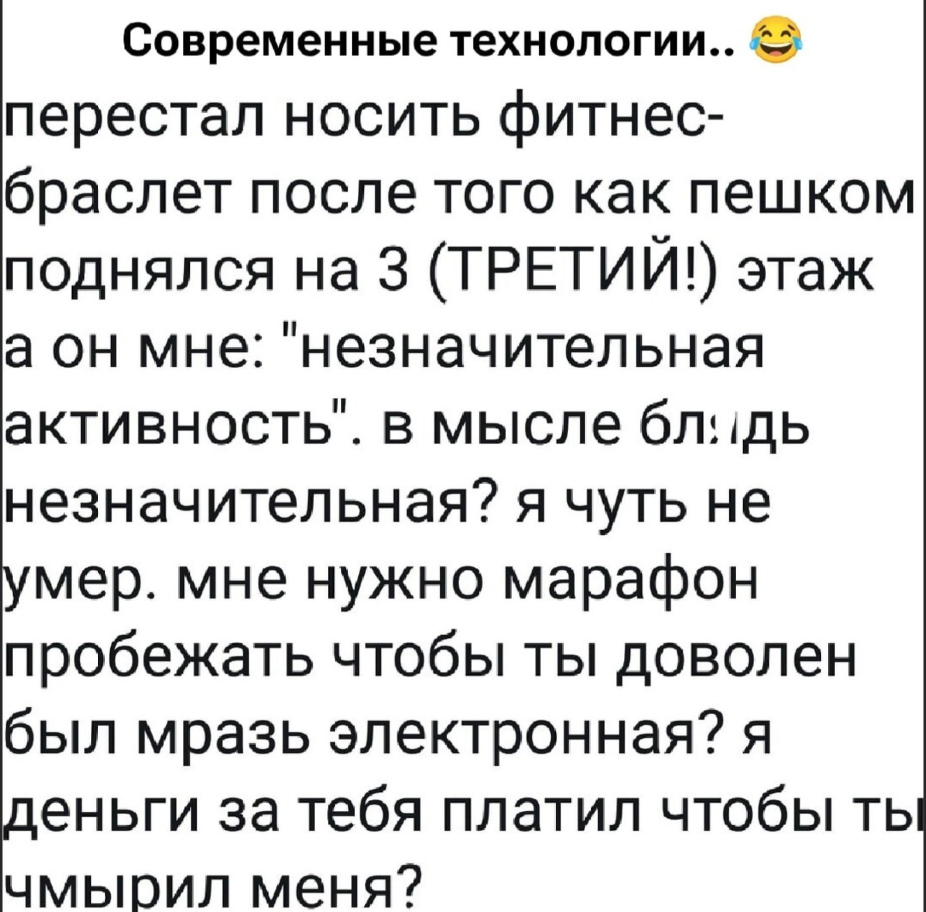 Современные технологии.. 😅
перестал носить фитнес-браслет после того как пешком поднялся на 3 (ТРЕТИЙ!) этаж а он мне: 