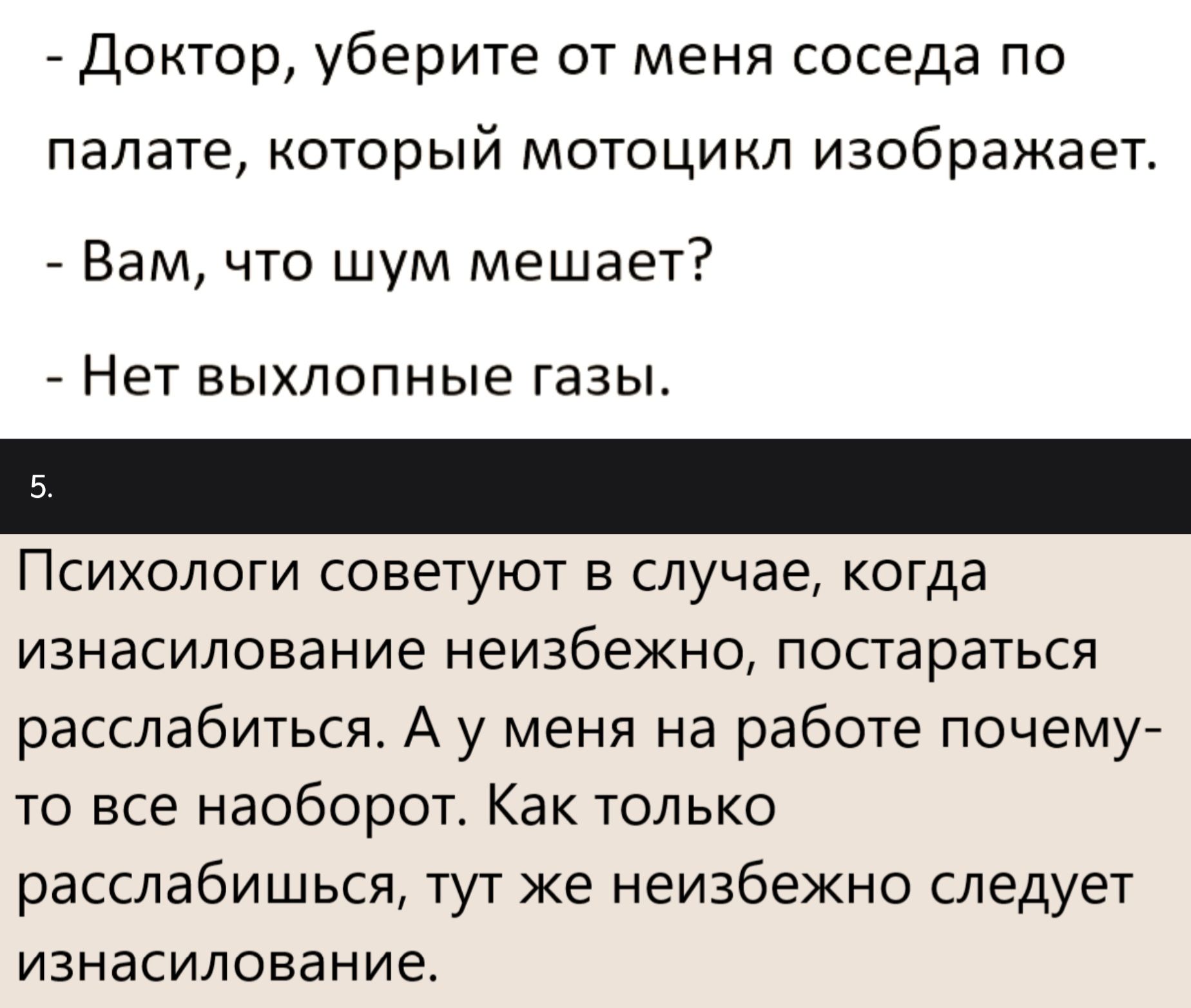- Доктор, уберите от меня соседа по палате, который мотоцикл изображает.
- Вам, что шум мешает?
- Нет выхлопные газы.

Психологи советуют в случае, когда изнашивание неизбежно, постараться расслабиться. А у меня на работе почему-то все наоборот. Как только расслабишься, тут же неизбежно следует изнашивание.