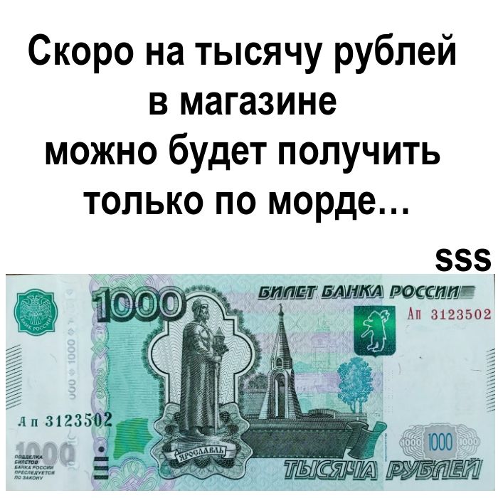 Скоро на тысячу рублей в магазине можно будет получить только по морде...
sss