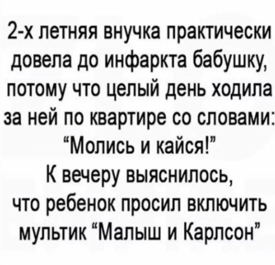 2-x летняя внучка практически довела до инфаркта бабушку, потому что целый день ходила за ней по квартире со словами: 