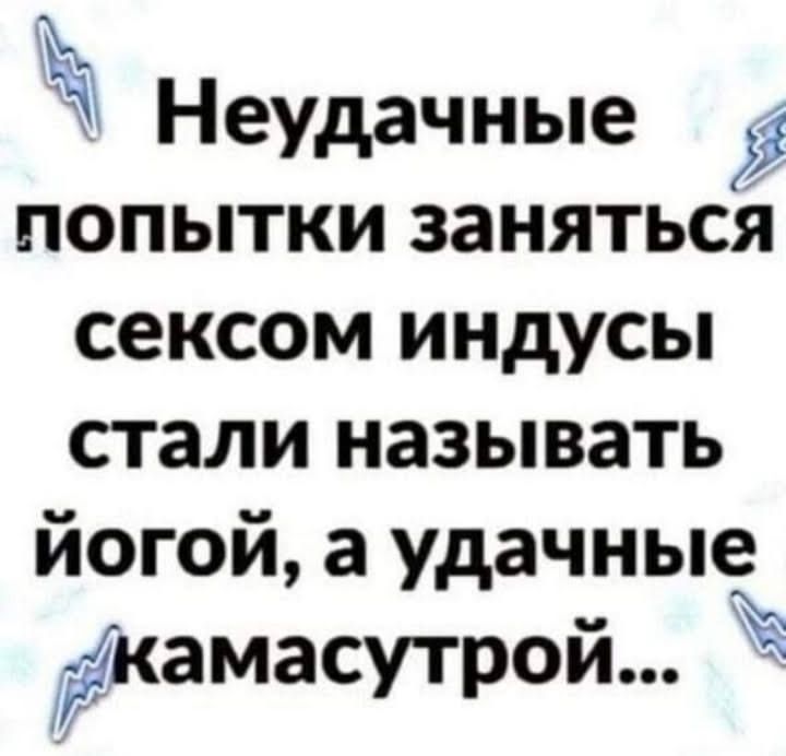 Неудачные попытки заняться сексом индусы стали называть йогой, а удачные камасутрой...