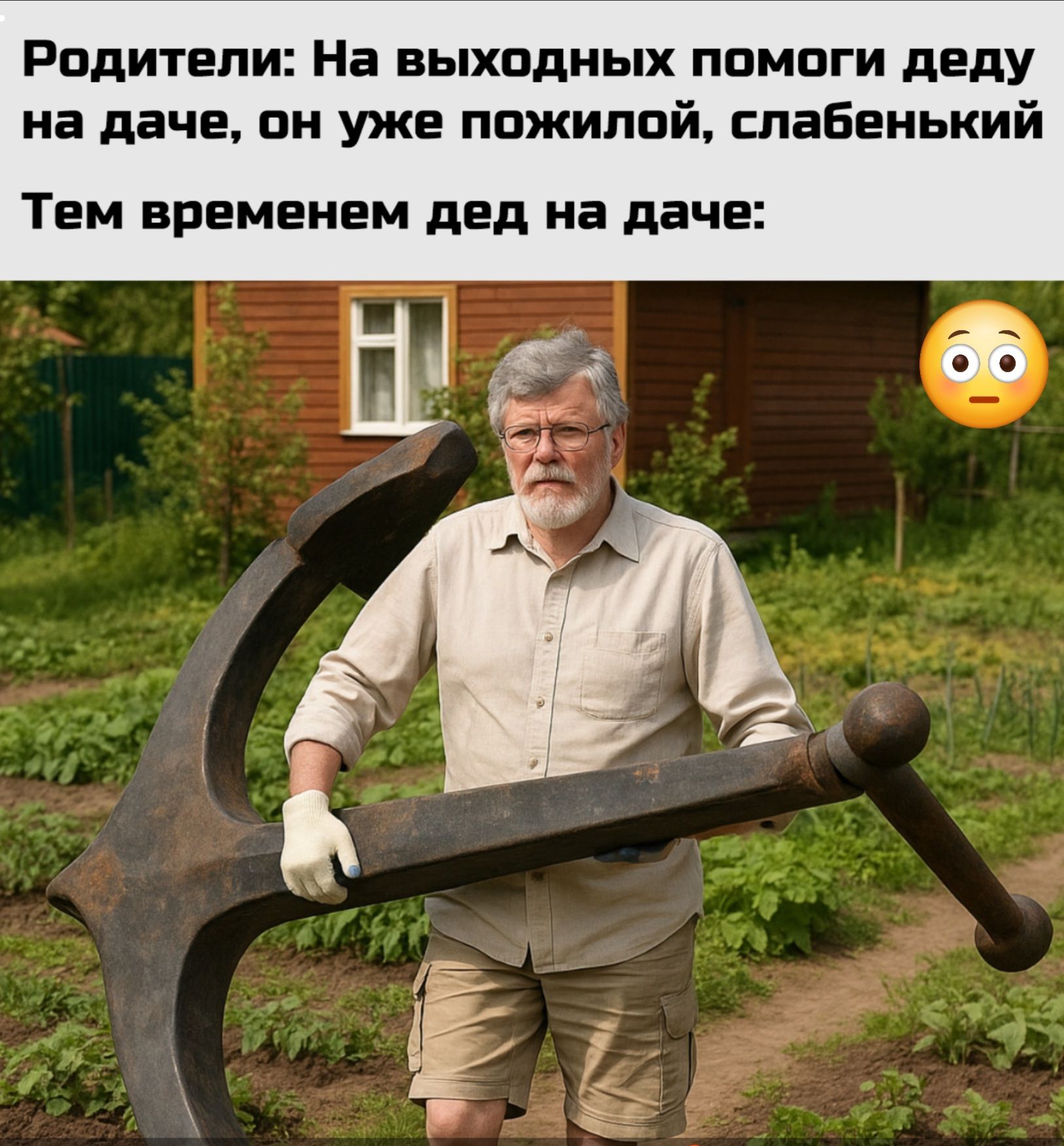 Родители: На выходных помоги деду на даче, он уже пожилой, слабенький. Тем временем дед на даче: