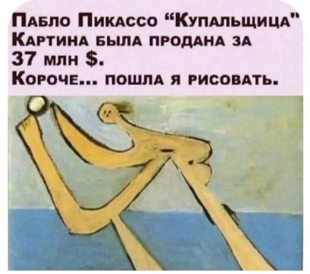 Пабло Пикассо “Купальщица”
Картина была продана за 37 млн $. 
Короче... пошла я рисовать.