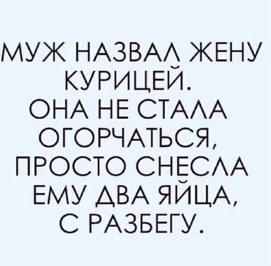 МУЖ НАЗВАЛ ЖЕНУ КУРИЦЕЙ. ОНА НЕ СТАЛА ОГОРЧАТЬСЯ, ПРОСТО СНЕСЛА ЕМУ ДВА ЯЙЦА, С РАЗБЕГУ.