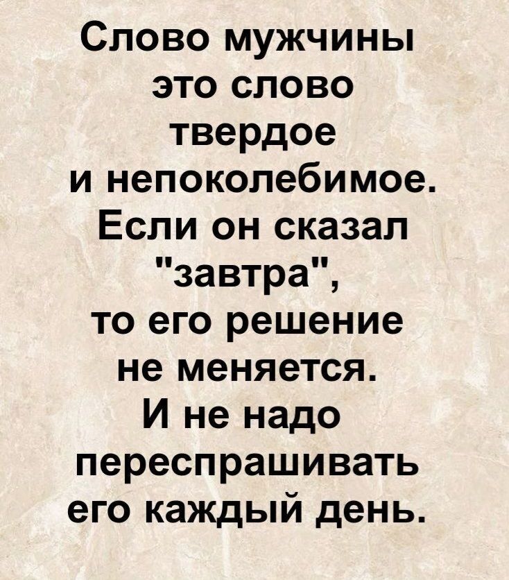 Слово мужчины это слово твердое и непоколебимое. Если он сказал 