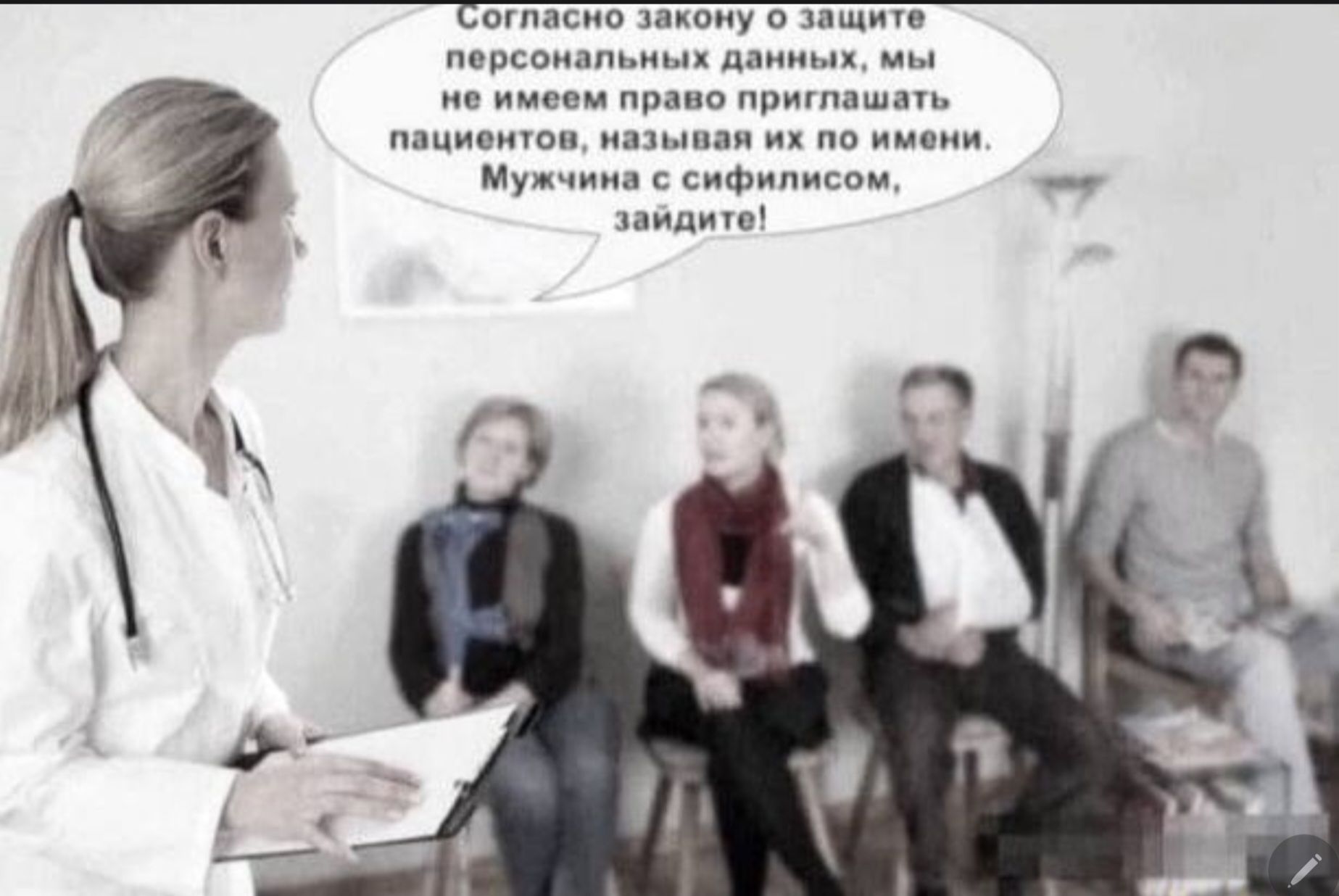 Согласно закону о защите персональных данных, мы не имеем право приглашать пациентов, называя их по имени. Мужчина с сифилисом, зайдите!