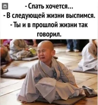 - Спать хочется...
- В следующей жизни выспимся.
- Ты и в прошлой жизни так говорил.
