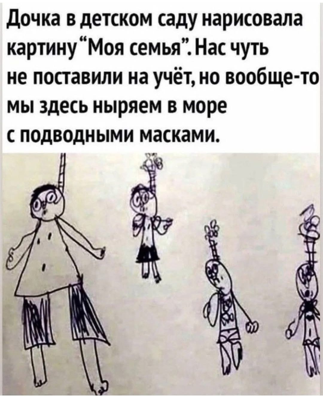 Дочка в детском саду нарисовала картину «Моя семья». Нас чуть не поставили на учёт, но вообще-то мы здесь ныряем в море с подводными масками.