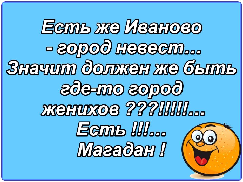 Есть же Иваново - город невест... Значит должен же быть где-то город женихов ????!!!!!... Есть !!!... Магадан!
