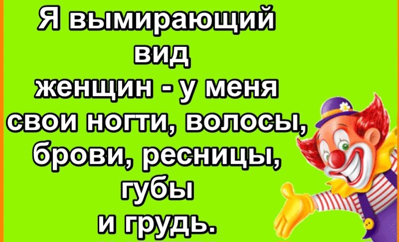 Я вымирающий вид женщин - у меня свои ногти, волосы, брови, ресницы, губы и грудь.