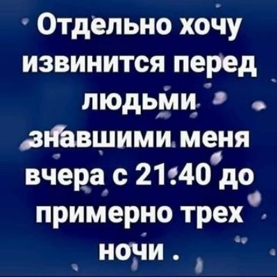Отдельно хочу извинисся перед людьми знакомшими меня вчера с 21:40 до примерно трех ночи.