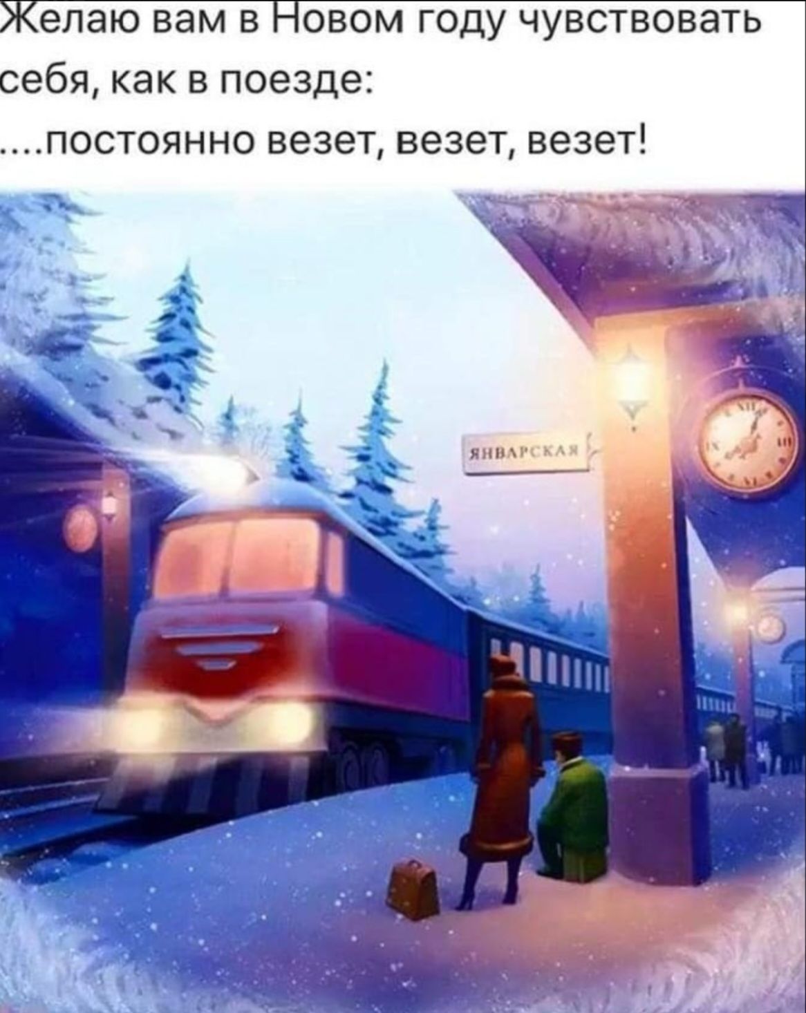 Желаю вам в Новом году почувствовать себя, как в поезде: ....постоянно везет, везет, везет!