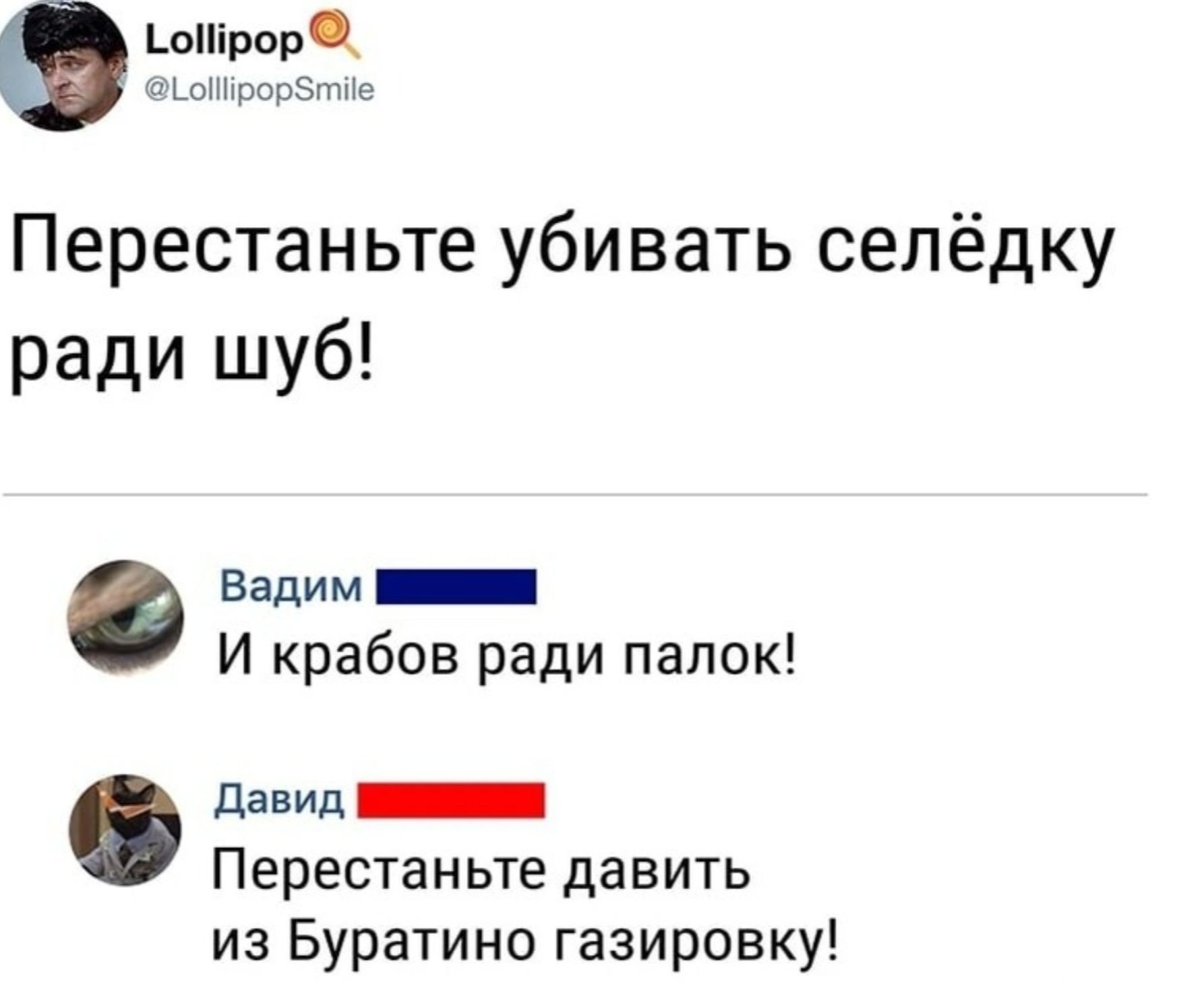Перестаньте убивать селёдку ради шуб!
И крабов ради палок!
Перестаньте давить из Буратино газировку!