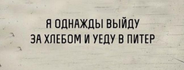Я однажды выйду за хлебом и уйду в Питер