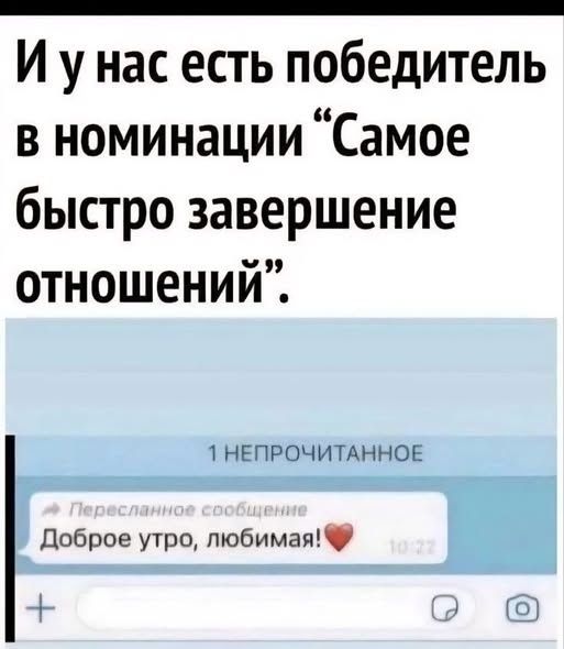 И у нас есть победитель в номинации “Самое быстрое завершение отношений”.\n1 НЕПРОЧИТАННОЕ\nДоброе утро, любимая!❤️