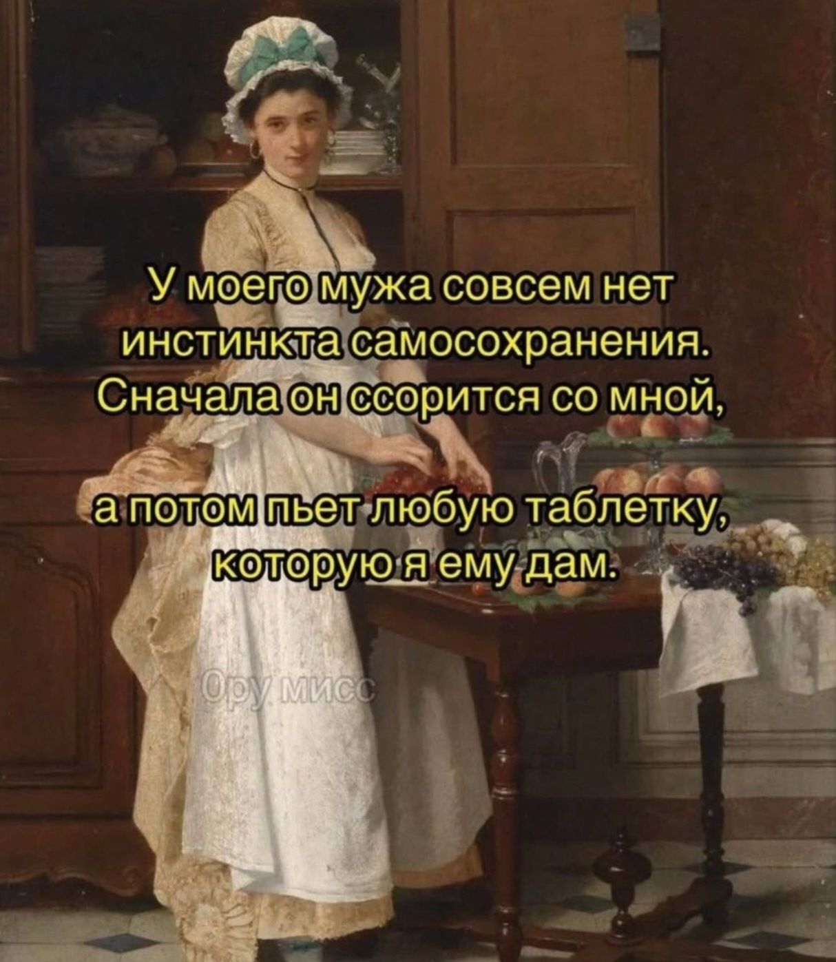 У моего мужа совсем нет инстинкта самосохранения. Сначала он ссорится со мной, а потом пьет любую таблетку, которую я ему дам.