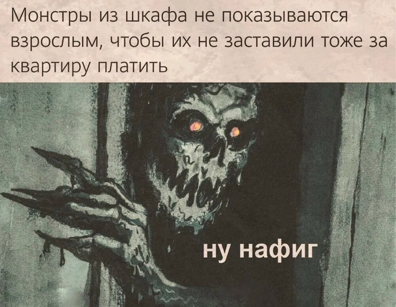 Монстры из шкафа не показываются взрослым, чтобы их не заставали тоже за квартиру платить ну нафиг